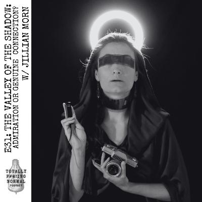 Episode 31: The Valley of the Shadow: Admiration or Genuine Connection? w/ Jillian Morn