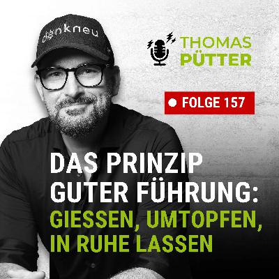 (157) Das Prinzip guter Führung: Gießen, umtopfen, wachsen lassen