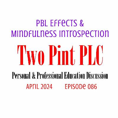 086 PBL Effects & Mindfulness Introspection 086 PBL Effects & Mindfulness Introspection