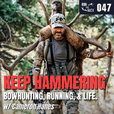 Ep. 047: KEEP HAMMERING: Bowhunting, Running, & Life w/ Cameron Hanes