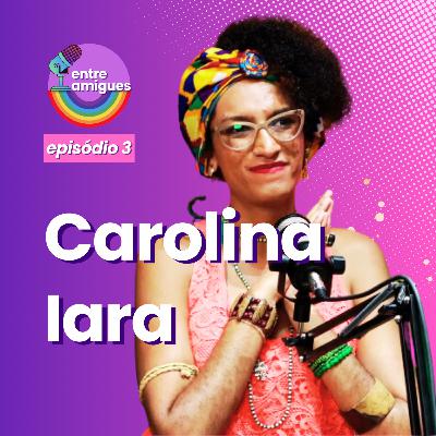 Entre Amigues #3: mulher, travesti, negra e intersexo com Carolina Iara