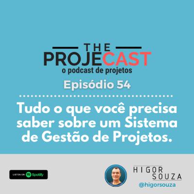 The ProjeCast #54 - TUDO o que você precisa saber sobre Sistema de Gestão de Projetos.