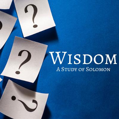 05-25-25 Wisdom: A Study of Solomon (Steve Higgs, Minister) 05-25-25 Wisdom: A Study of Solomon (Steve Higgs, Minister)