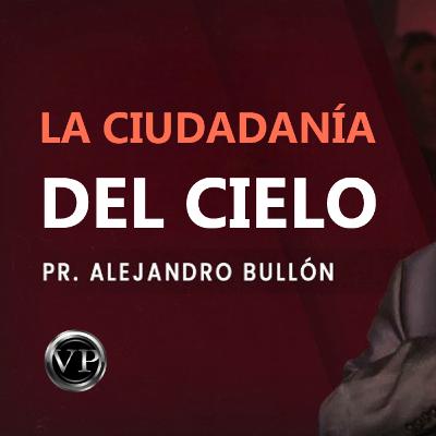 Pr. Bullón - La Ciudadanía del Cielo Pr. Bullón - La Ciudadanía del Cielo