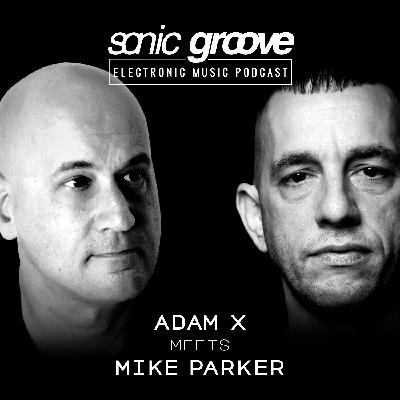 Adam X meets Mike Parker - Sonic Groove Podcast SGX008