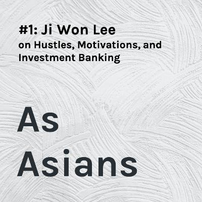 [Episode 1] Ji Won Lee - Hustles, Motivations, and Investment Banking