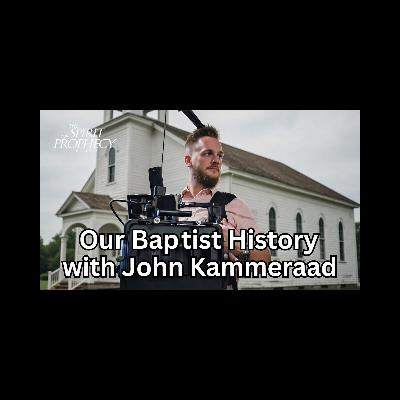 Our Baptist History with Jon Kammeraad Our Baptist History with Jon Kammeraad