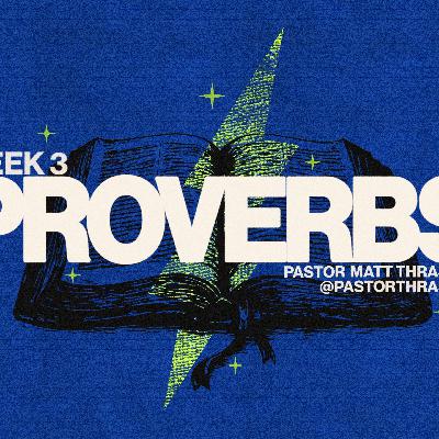 Sunday February 15th, 2026 | PROVERBS - Week 3 | Pastor Matt Thrasher