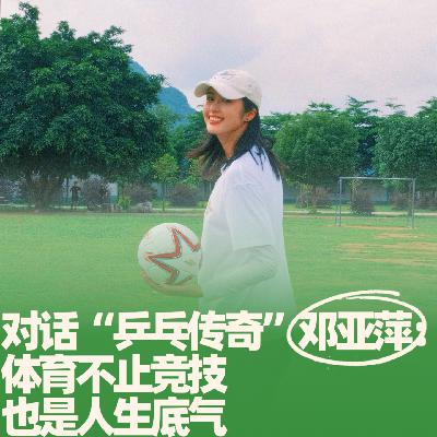 42.对话“乒乓传奇”邓亚萍：体育不止竞技，也是人生底气