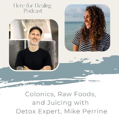Ep. 3 Colonics, Raw Foods, and Juicing with Detox Expert, Mike Perrine