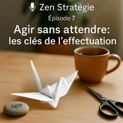 E7- S2 : Agir sans attendre : les clés de l’effectuation.