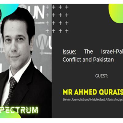 Spectrum: Mr Ahmed Quraishi on The Israel-Palestine Conflict and Pakistan Spectrum: Mr Ahmed Quraishi on The Israel-Palestine Conflict and Pakistan