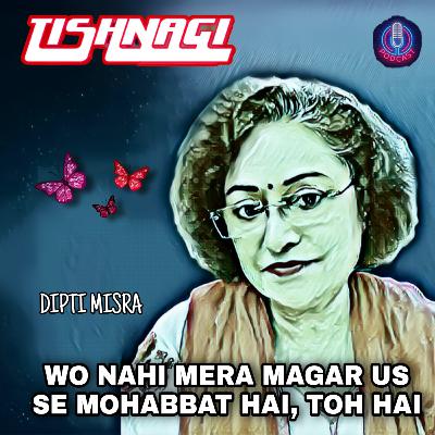 Ep 05 : Wo Nahi Mera Magar Us Se Mohabat Hai To Hai | DIPTI MISRA | Khalid Nadeem Budauni