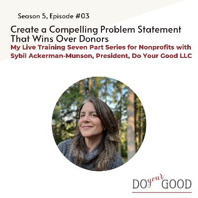 #193 Create a Compelling Problem Statement That Wins Over Donors with Sybil Ackerman-Munson, President of Do Your Good, LLC #193 Create a Compelling Problem Statement That Wins Over Donors with Sybil Ackerman-Munson, President of Do Your Good, LLC