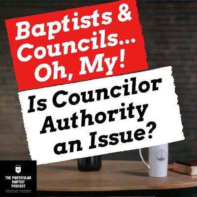 Baptists and Councils, Oh, My! Baptists and Councils, Oh, My!