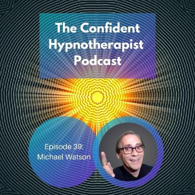 Episode 39: The Confident Hypnotherapist - Episode 39 - Michael Watson
