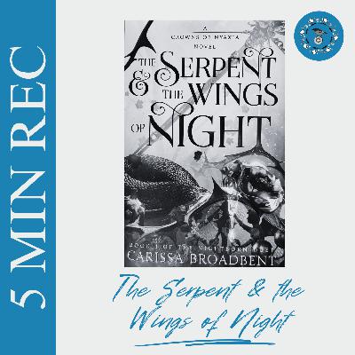 5 MIN BOOK REC: "The Serpent and the Wings of Night" by Carissa Broadbent