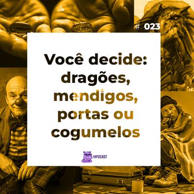 Hipocast #23 - Você decide: dragões, mendigos, portas ou cogumelos Hipocast #23 - Você decide: dragões, mendigos, portas ou cogumelos