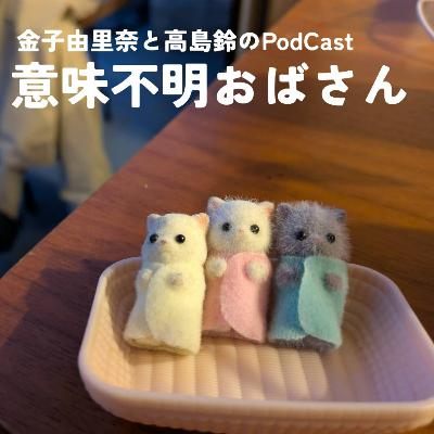 金子由里奈と高島鈴のPodcast「意味不明おばさん」#3 金子由里奈と高島鈴のPodcast「意味不明おばさん」#3