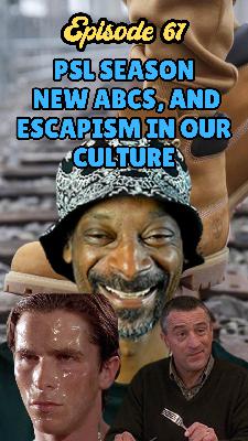 Ep 61 - PSL Season, New ABCs, and Escapism in Our Culture Ep 61 - PSL Season, New ABCs, and Escapism in Our Culture