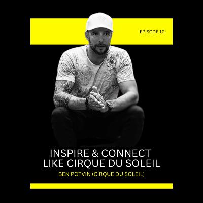 Episode 10: Inspire & Connect Like Cirque Du Soleil with Ben Potvin (Cirque Du Soleil & Liminal Co.)