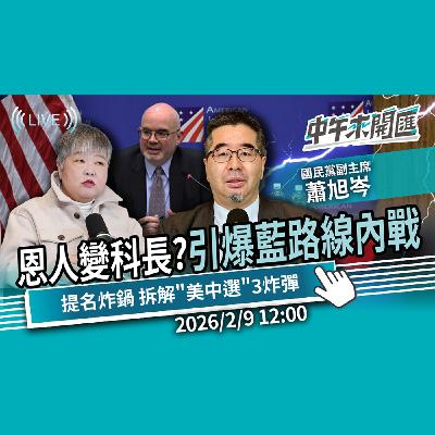 「恩人變科長」引爆藍營路線內戰 鄭麗文路線遭夾殺？2026提名遍地烽火 如何拆解「美、中、選」三顆炸彈？ft.蕭旭岑｜黃光芹-中午來開匯【CNEWS】2026/2/9