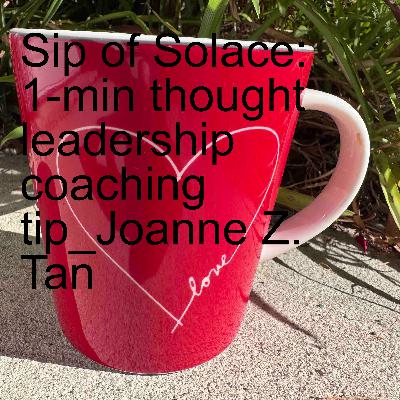 "(SoS) - Sip of Solace": Joanne Z. Tan's 1-minute Thought Leadership Coaching Tips_Emotional Self Regulation_Season 2, Episode 65