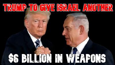 Trump to Give Israel Another $6 Billion in Weapons
