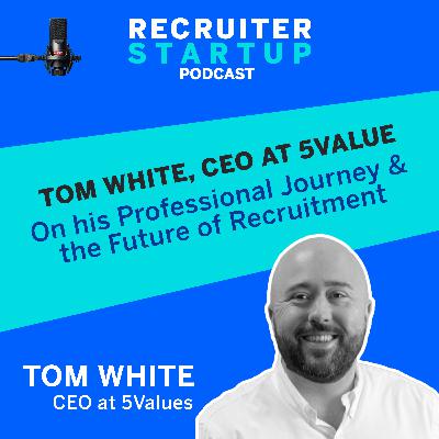 Tom White, CEO at 5Value, on his Professional Journey & the Future of Recruitment