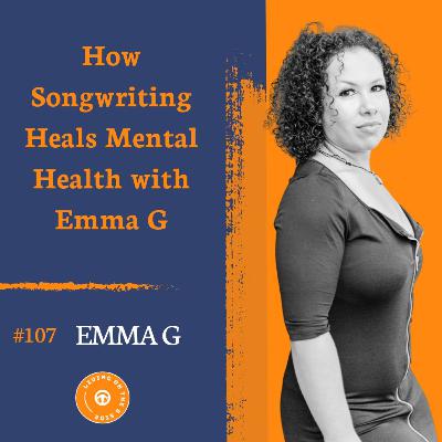 How Songwriting Heals Mental Health, with Emma G How Songwriting Heals Mental Health, with Emma G