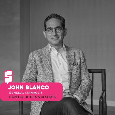 John Blanco -  Capella Hotels & Resorts  | Winning The World’s 50 Best Hotels  & inspiring excellence