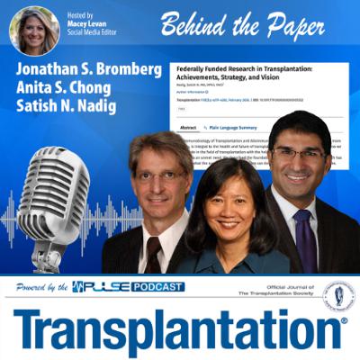 Episode 20: Behind the Paper - Federally Funded Transplantation Research Macey Levan, Satish Nadig,  Jonathan Bromberg, Anita Chong