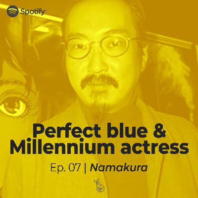 Namakura| Ep. 07 - Perfect blue & Millennium actress | Dos caras de una misma moneda