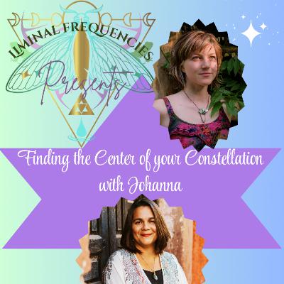 Season Finale!! Finding the Center of your Constellation with Johanna Lynn Part TWO