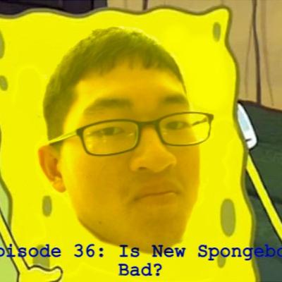 Episode 36: Is New Spongebob Bad?