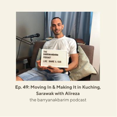 Episode 49: Moving In & Making It in Kuching, Sarawak with Alireza