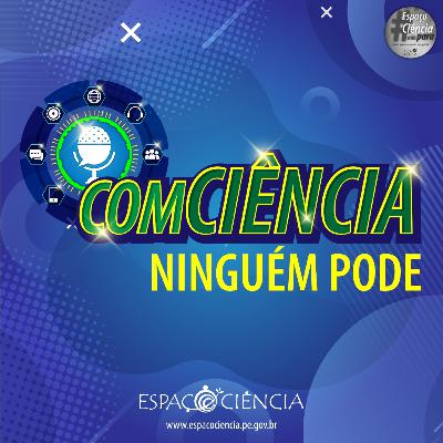 COM CIÊNCIA NINGUÉM PODE - Cientista é gente como a gente COM CIÊNCIA NINGUÉM PODE - Cientista é gente como a gente