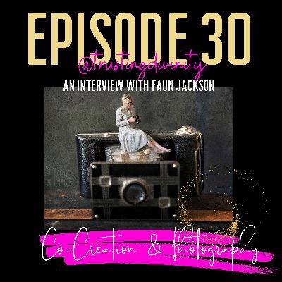 Episode #30 - Co-Creation & Photography w/ Faun Jackson