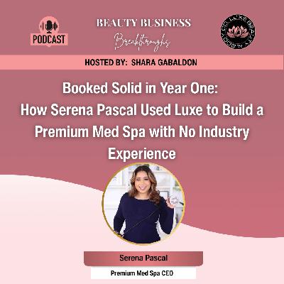 Booked Solid in Year One: How Serena Pascal Used Luxe to Build a Premium Med Spa with No Industry Experience