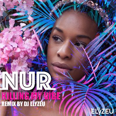 NUR - KILLING MY VIBE - REMIX BY DJ ELYZEU