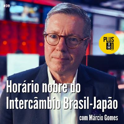 #39 "Horário nobre do Intercâmbio Brasil-Japão" com Márcio Gomes