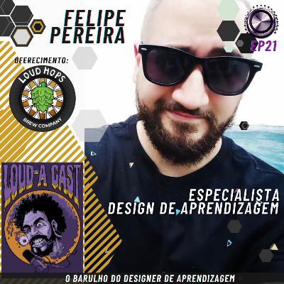 Loud-a Cast 21 - O Braulho de Felipe Pereira - Especialista em Design de Aprendizagem