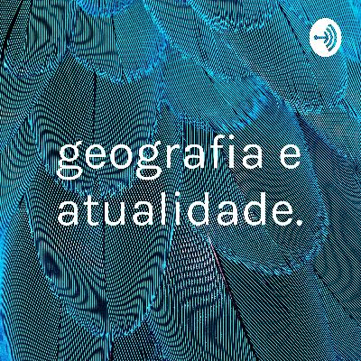 podcast 01 geografia e atualidades.
