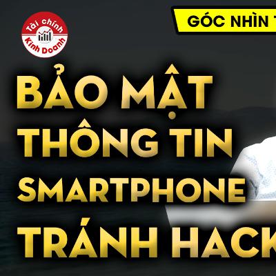 Bảo mật Smartphone tránh bị HACK thông tin giao dịch ngân hàng, đầu tư như vụ Nhâm Hoàng Khang - Góc nhìn TCKD Bảo mật Smartphone tránh bị HACK thông tin giao dịch ngân hàng, đầu tư như vụ Nhâm Hoàng Khang - Góc nhìn TCKD
