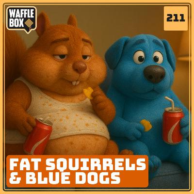 Episode 211 - Fat Squirrels and Blue Dogs