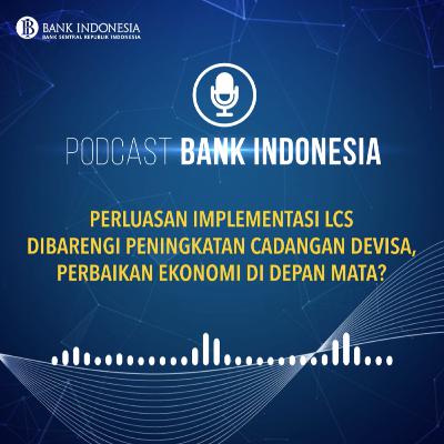Perluasan Implementasi LCS dibarengi Peningkatan Cadangan Devisa, Perbaikan Ekonomi di Depan Mata?