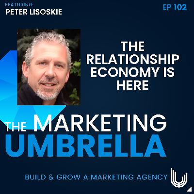 102: The Relationship Economy is Here with Peter Lisoskie 102: The Relationship Economy is Here with Peter Lisoskie