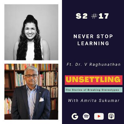 Ep-17: Never Stop Learning ft. Dr. V. Raghunathan on UNSETTLING by Amrita Sukumar