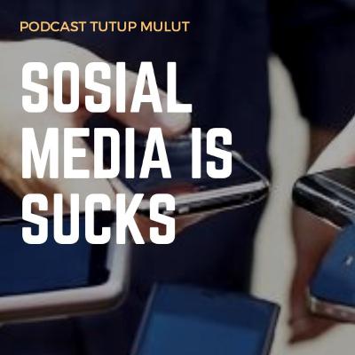 Eps 03 : Sosial Media is Sucks