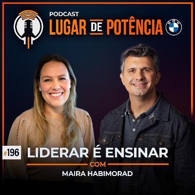 Liderar é Ensinar - com Maira Habimorad | #EP196
